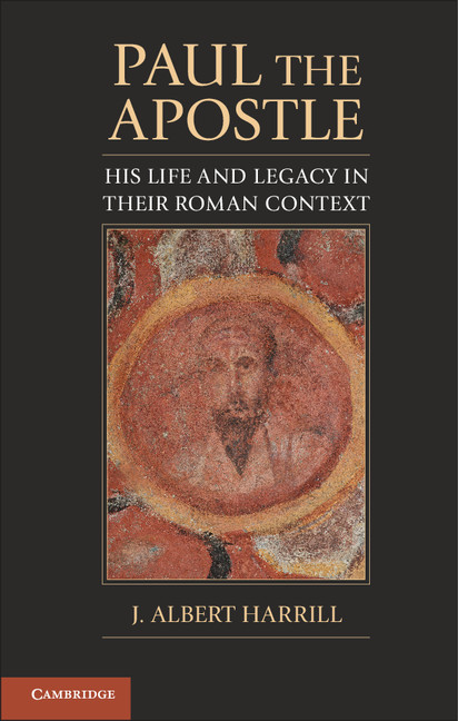 Paul the Apostle: His Life and Legacy in Their Roman Context