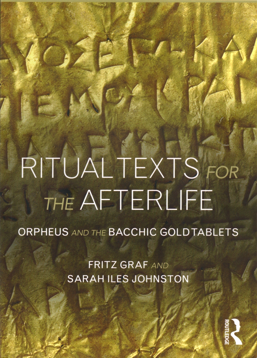 Ritual Texts for the Afterlife: Orpheus and the Bacchic Gold Tablets