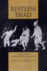 Restless Dead: Encounters between the Living and the Dead in Ancient Greece