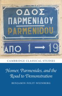 Homer, Parmenides, and the Road to Demonstration (Cambridge University Press, 2022)