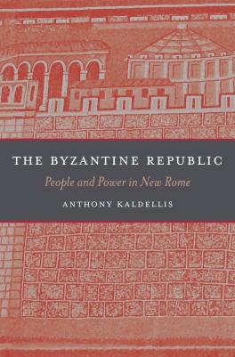 The Byzantine Republic: People and Power in New Rome (Kaldellis)